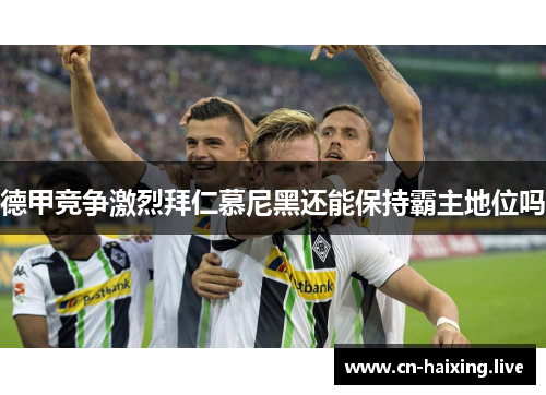 德甲竞争激烈拜仁慕尼黑还能保持霸主地位吗 德甲竞争激烈拜仁慕尼黑还能保持霸主地位吗