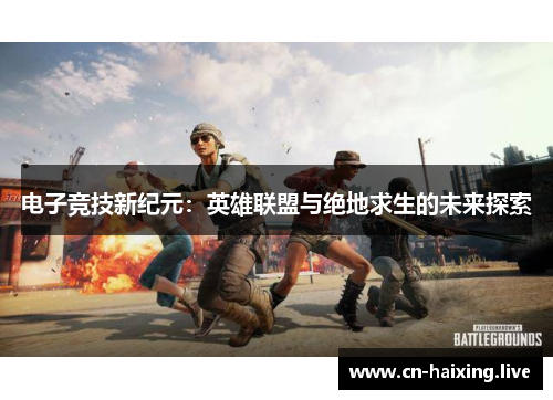 电子竞技新纪元:英雄联盟与绝地求生的未来探索 电子竞技新纪元:英雄联盟与绝地求生的未来探索