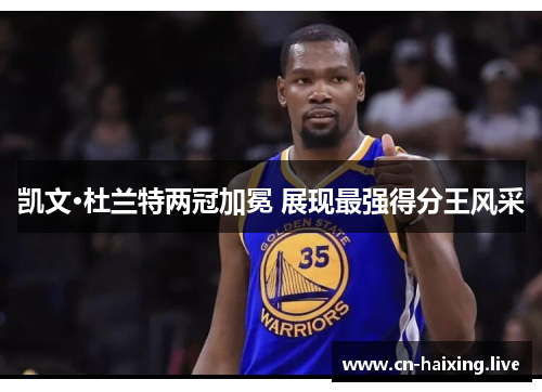 凯文·杜兰特两冠加冕 展现最强得分王风采