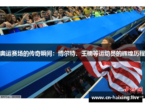 奥运赛场的传奇瞬间:博尔特、王楠等运动员的辉煌历程 奥运赛场的传奇瞬间:博尔特、王楠等运动员的辉煌历程